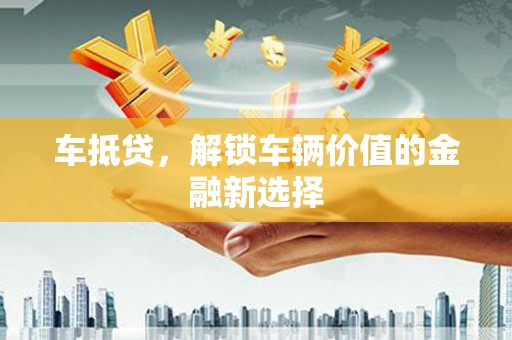 葵青车抵贷，解锁车辆价值的金融新选择