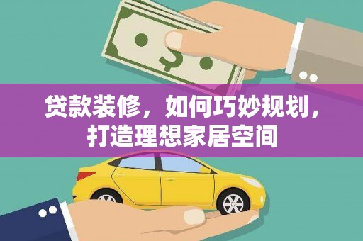 葵青贷款装修，如何巧妙规划，打造理想家居空间