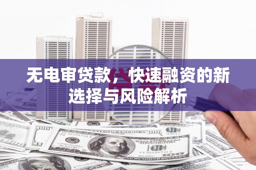 葵青无电审贷款，快速融资的新选择与风险解析