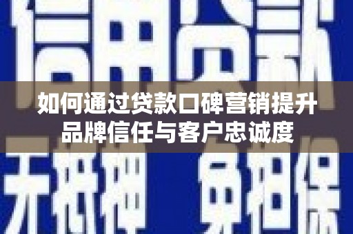 葵青如何通过贷款口碑营销提升品牌信任与客户忠诚度