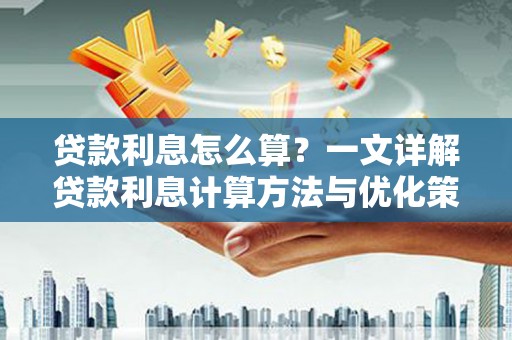 葵青贷款利息怎么算？一文详解贷款利息计算方法与优化策略