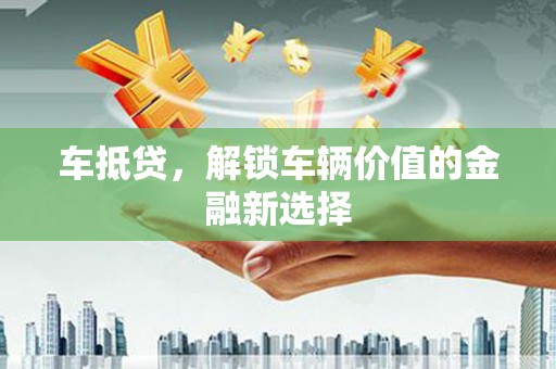 葵青车抵贷，解锁车辆价值的金融新选择