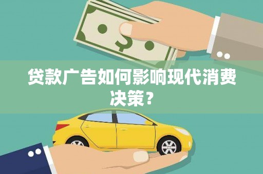 葵青贷款广告如何影响现代消费决策？