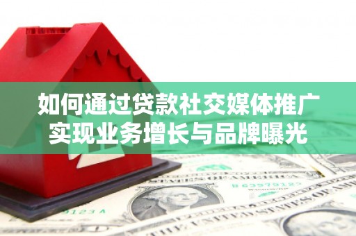 葵青如何通过贷款社交媒体推广实现业务增长与品牌曝光