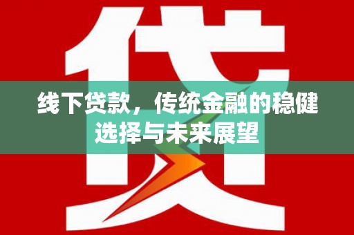 葵青线下贷款，传统金融的稳健选择与未来展望