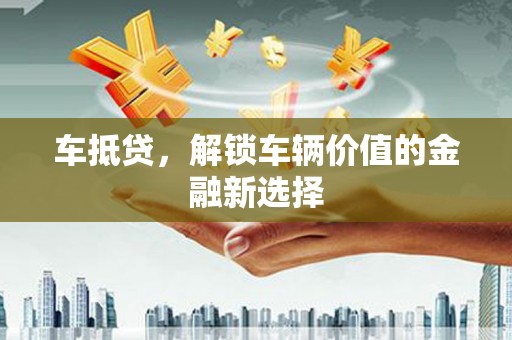 葵青车抵贷，解锁车辆价值的金融新选择