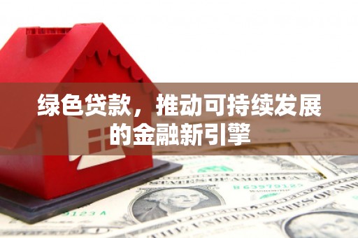 葵青绿色贷款，推动可持续发展的金融新引擎