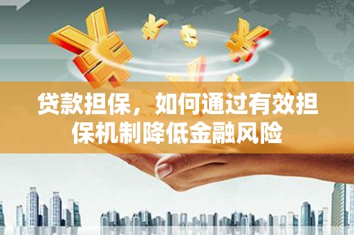 葵青贷款担保，如何通过有效担保机制降低金融风险