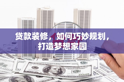 葵青贷款装修，如何巧妙规划，打造梦想家园
