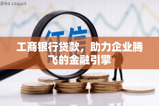 葵青工商银行贷款，助力企业腾飞的金融引擎