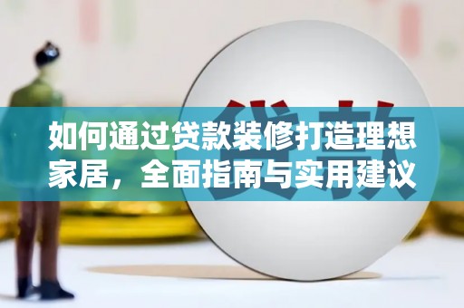 葵青如何通过贷款装修打造理想家居，全面指南与实用建议