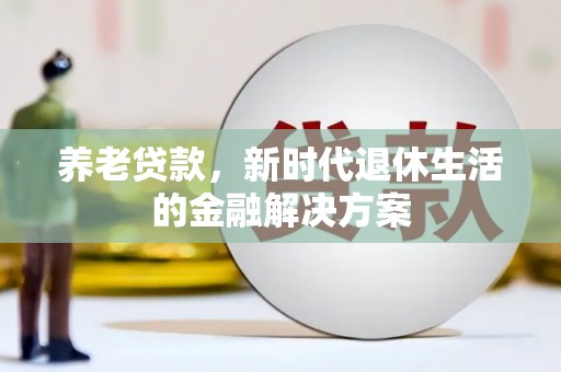 葵青养老贷款，新时代退休生活的金融解决方案