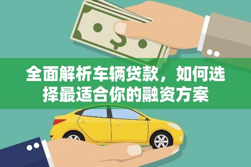 葵青全面解析车辆贷款，如何选择最适合你的融资方案