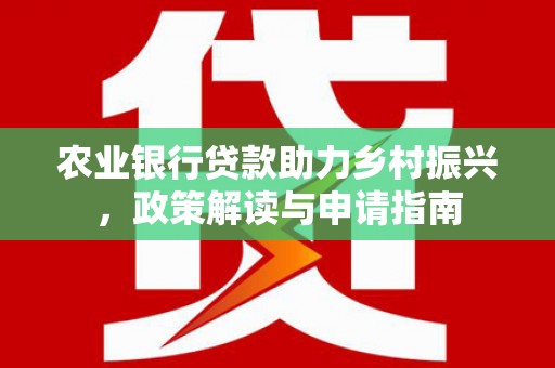 葵青农业银行贷款助力乡村振兴，政策解读与申请指南