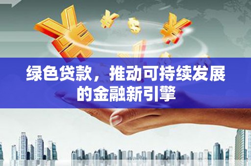 葵青绿色贷款，推动可持续发展的金融新引擎
