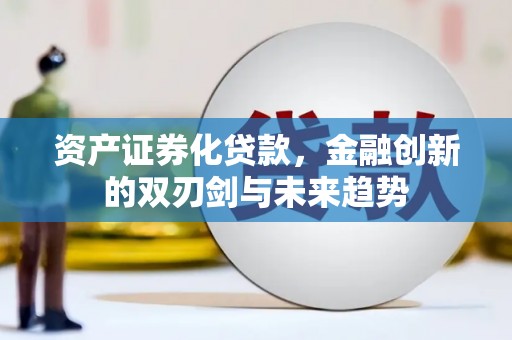 葵青资产证券化贷款，金融创新的双刃剑与未来趋势