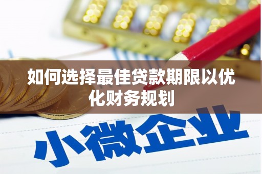 葵青如何选择最佳贷款期限以优化财务规划