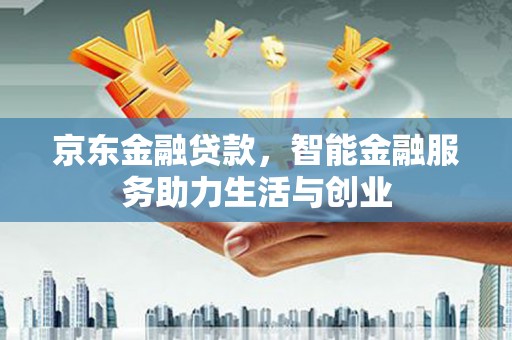 葵青京东金融贷款，智能金融服务助力生活与创业