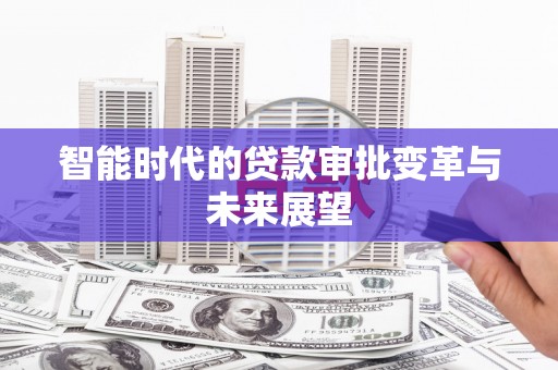 葵青智能时代的贷款审批变革与未来展望