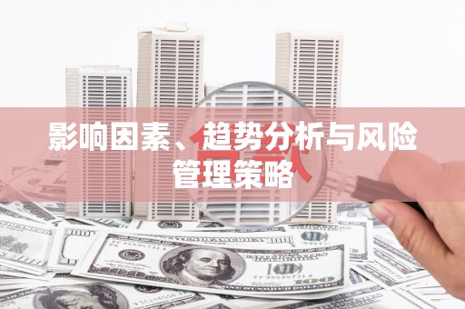 葵青影响因素、趋势分析与风险管理策略