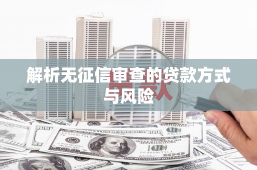 葵青解析无征信审查的贷款方式与风险