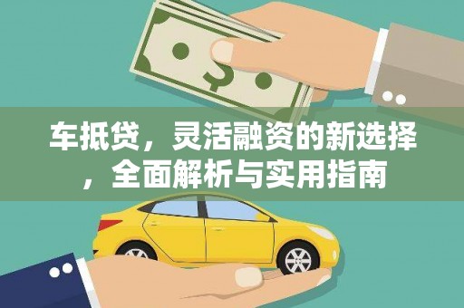 葵青车抵贷，灵活融资的新选择，全面解析与实用指南