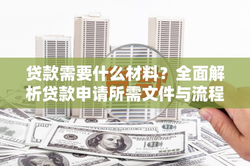 葵青贷款需要什么材料？全面解析贷款申请所需文件与流程