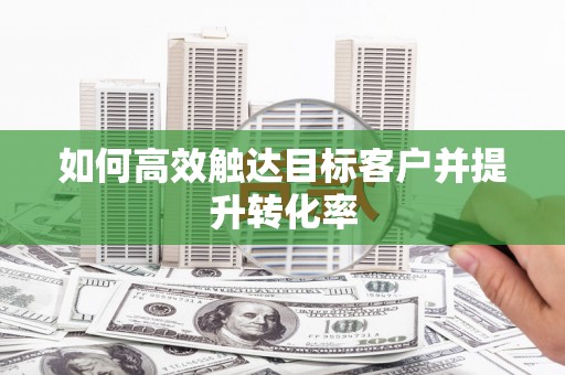 葵青如何高效触达目标客户并提升转化率