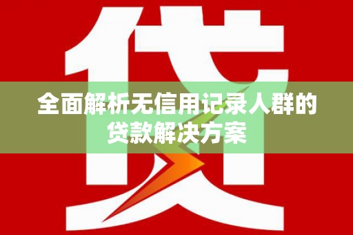葵青全面解析无信用记录人群的贷款解决方案