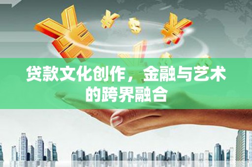 葵青贷款文化创作，金融与艺术的跨界融合